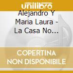 Alejandro Y Maria Laura - La Casa No Existe cd