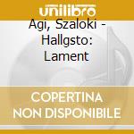 Agi, Szaloki - Hallgsto: Lament cd