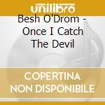 Besh O'Drom - Once I Catch The Devil cd