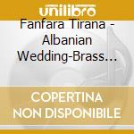Fanfara Tirana - Albanian Wedding-Brass Explosion cd