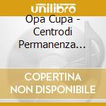 Opa Cupa - Centrodi Permanenza Temporanea cd