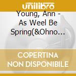 Young, Ann - As Weel Be Spring(&Ohno Yuji) cd musicale
