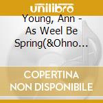 Young, Ann - As Weel Be Spring(&Ohno Yuji) cd