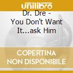 Dr. Dre - You Don't Want It...ask Him cd