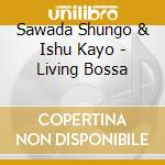 Sawada Shungo & Ishu Kayo - Living Bossa cd