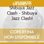 Shibuya Jazz Clash - Shibuya Jazz Clash! cd