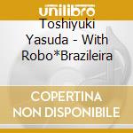 Toshiyuki Yasuda - With Robo*Brazileira cd