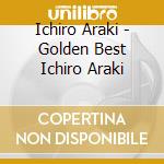 Ichiro Araki - Golden Best Ichiro Araki cd