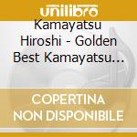 Kamayatsu Hiroshi - Golden Best Kamayatsu Hiroshi cd
