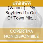 (Various) - My Boyfriend Is Out Of Town Mix Do B cd
