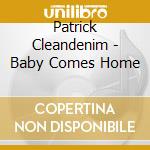 Patrick Cleandenim - Baby Comes Home cd
