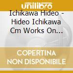 Ichikawa Hideo - Hideo Ichikawa Cm Works On Associates Years cd