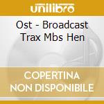 Ost - Broadcast Trax Mbs Hen cd