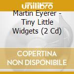 Martin Eyerer - Tiny Little Widgets (2 Cd) cd
