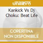 Kankick Vs Dj Choku: Beat Life cd