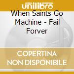 When Saints Go Machine - Fail Forver cd