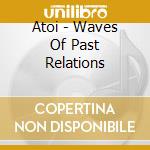 Atoi - Waves Of Past Relations cd