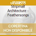 Stripmall Architecture - Feathersongs cd