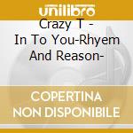 Crazy T - In To You-Rhyem And Reason- cd
