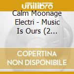 Calm Moonage Electri - Music Is Ours (2 Cd) cd musicale