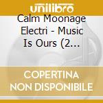 Calm Moonage Electri - Music Is Ours (2 Cd) cd
