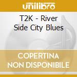 T2K - River Side City Blues cd