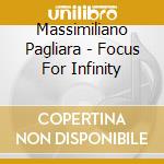 Massimiliano Pagliara - Focus For Infinity cd