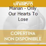 Marian - Only Our Hearts To Lose cd