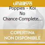 Poppies - Koi No Chance-Complete Collection cd
