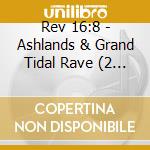Rev 16:8 - Ashlands & Grand Tidal Rave (2 Cd) cd