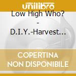 Low High Who? - D.I.Y.-Harvest And Autumn- cd