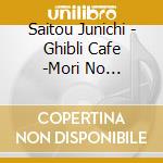 Saitou Junichi - Ghibli Cafe -Mori No Kyuujitsu- cd