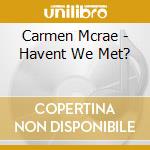 Carmen Mcrae - Havent We Met? cd