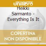 Heikki Sarmanto - Everything Is It cd
