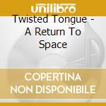 Twisted Tongue - A Return To Space cd