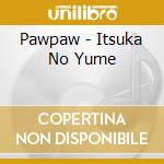 Pawpaw - Itsuka No Yume cd