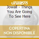 Jowall - Things You Are Going To See Here cd