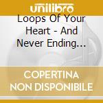 Loops Of Your Heart - And Never Ending Nights cd