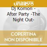 Dj Komori - After Party -The Night Out- cd