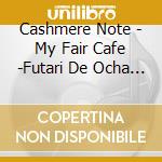 Cashmere Note - My Fair Cafe -Futari De Ocha Wo- cd