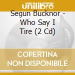Segun Bucknor - Who Say I Tire (2 Cd) cd