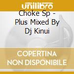 Choke Sp - Plus Mixed By Dj Kinui cd