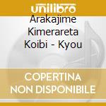 Arakajime Kimerareta Koibi - Kyou cd