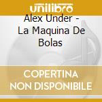 Alex Under - La Maquina De Bolas cd