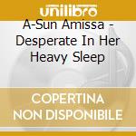 A-Sun Amissa - Desperate In Her Heavy Sleep cd
