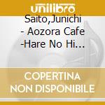 Saito,Junichi - Aozora Cafe -Hare No Hi Ongaku- cd