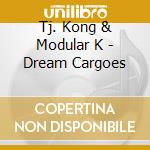 Tj. Kong & Modular K - Dream Cargoes cd