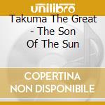 Takuma The Great - The Son Of The Sun cd