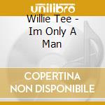 Willie Tee - Im Only A Man cd