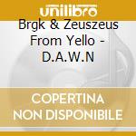 Brgk & Zeuszeus From Yello - D.A.W.N cd